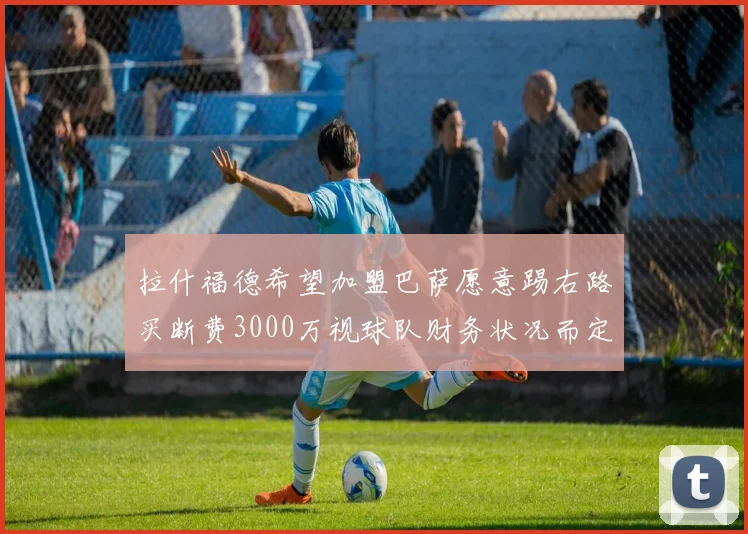 拉什福德希望加盟巴萨愿意踢右路买断费3000万视球队财务状况而定
